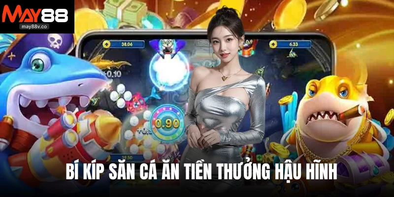 Bí kíp săn cá ăn tiền thưởng hậu hĩnh 