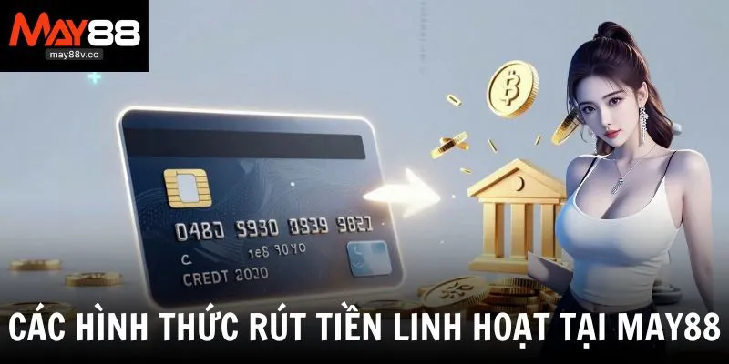 Các phương thức giao dịch rút tiền linh hoạt tại May88