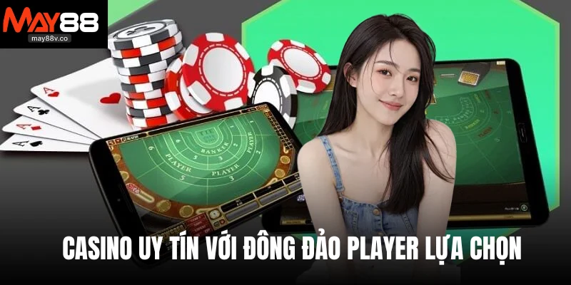 Casino uy tín với đông đảo player lựa chọn 