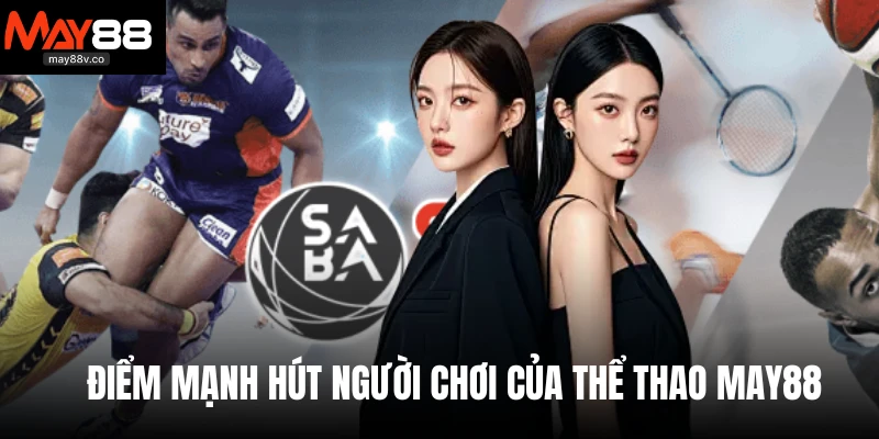 Điểm mạnh hút người chơi của thể thao May88