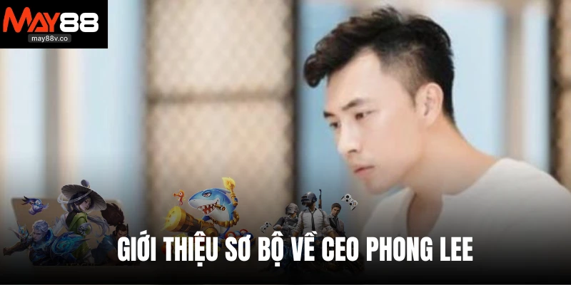 Giới thiệu sơ bộ về CEO Phong Lee