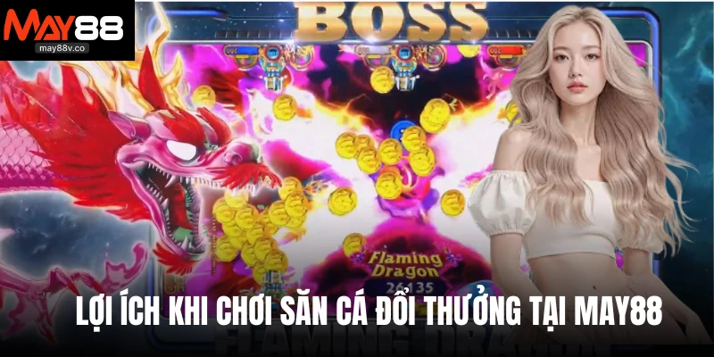 Lợi ích khi chơi săn cá đổi thưởng tại May88