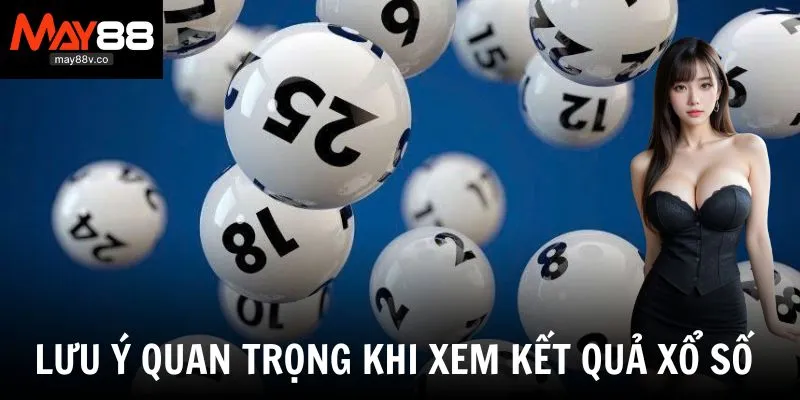 Lưu ý quan trọng khi xem kết quả xổ số tại May88
