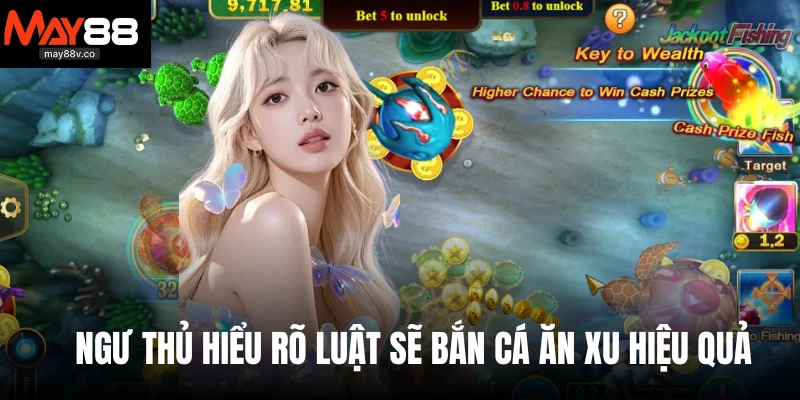 Ngư thủ hiểu rõ luật sẽ bắn cá ăn xu hiệu quả